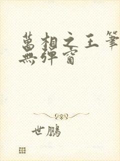 万相之王笔趣阁无弹窗