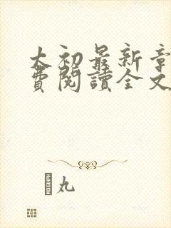 太初最新章节免费阅读全文无弹窗