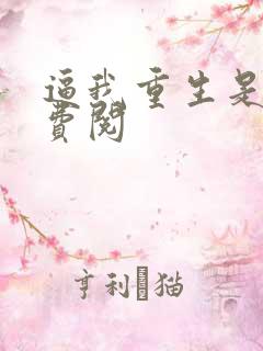 逼我重生是吧免费阅 逼我重生是吧免费阅