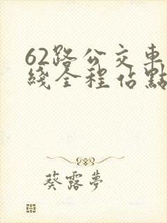 62路公交车路线全程站点查询 62路公交车路线全程站点查询