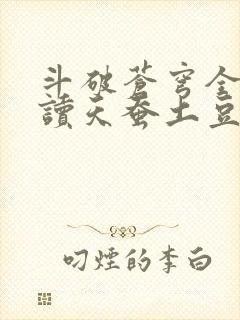 斗破苍穹全文阅读天蚕土豆