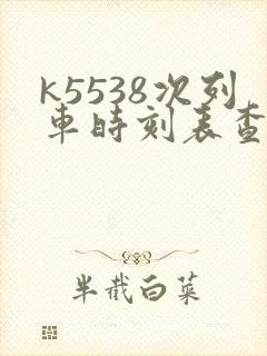 k5538次列车时刻表查询