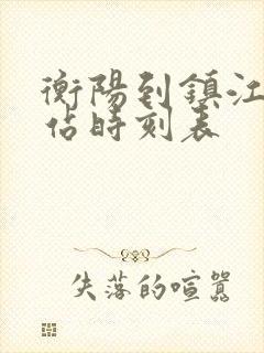 衡阳到镇江火车站时刻表