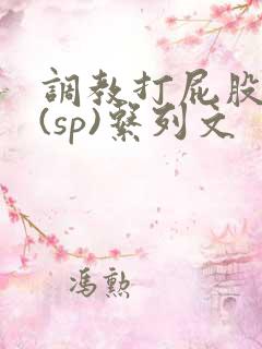 调教打屁股惩罚(sp)系列文