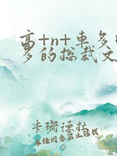 高+n+车多肉多的总裁文 高+n+车多肉多的总裁文