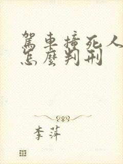驾车撞死人逃逸怎么判刑