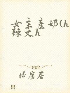 女主产奶(h)辣文h