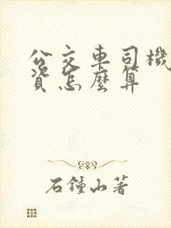 公交车司机的工资怎么算