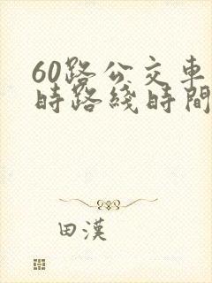 60路公交车实时路线时间表 60路公交车实时路线时间表