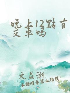 晚上12点有公交车吗