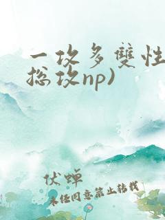 一攻多双性受(总攻np) 一攻多双性受(总攻np)