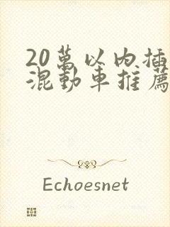 20万以内插电混动车推荐