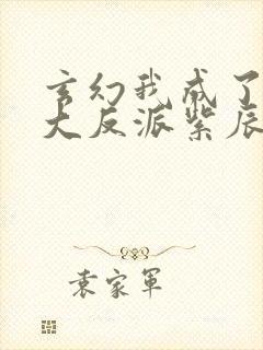 玄幻我成了天命大反派紫辰幻梦 玄幻我成了天命大反派紫辰幻梦