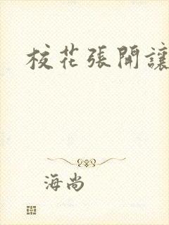 校花张开让我 校花张开让我