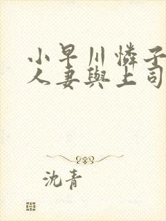小早川怜子丰满人妻与上司