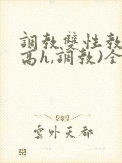 调教双性教官(高h,调教)全文