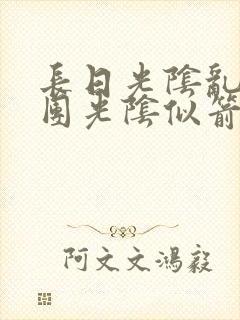 长日光阴乱作一团光阴似箭无弹窗