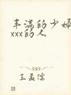 丰满的少妇xxxxx的人