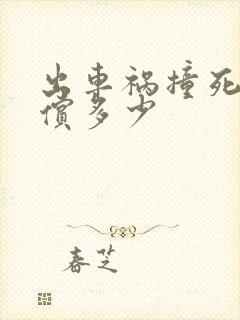 出车祸撞死人赔偿多少 出车祸撞死人赔偿多少