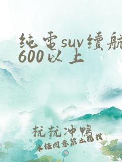 纯电suv续航600以上