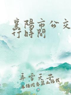 襄阳市公交车运行时间