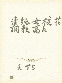清纯女校花np调教高h