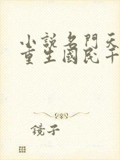 小说名门天后之重生国民千金免费阅读 小说名门天后之重生国民千金免费阅读