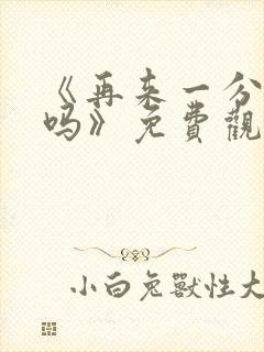 《再来一分钟好吗》免费观看动漫