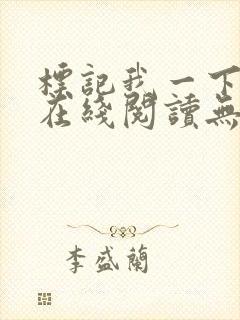 标记我一下小说在线阅读无弹窗 标记我一下小说在线阅读无弹窗