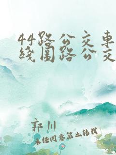 44路公交车路线图路公交路线 44路公交车路线图路公交路线