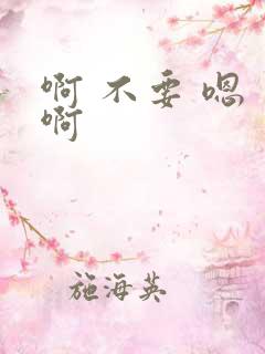 啊 不要 嗯 啊 啊 不要 嗯 啊