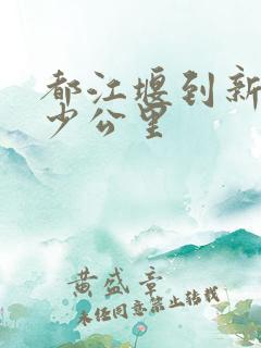 都江堰到新都多少公里 都江堰到新都多少公里