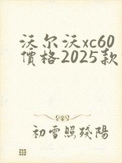 沃尔沃xc60价格2025款报价