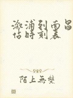 溆浦到南昌火车站时刻表 溆浦到南昌火车站时刻表