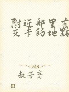 附近哪里有充公交卡的地点