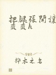 把腿张开让老子爽爽h