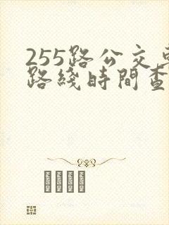 255路公交车路线时间查询