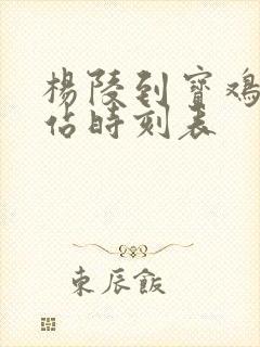 杨陵到宝鸡火车站时刻表