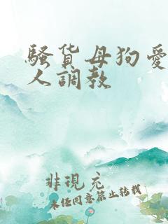 骚货母狗爱被主人调教