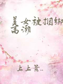 美女被捆绑调教高潮