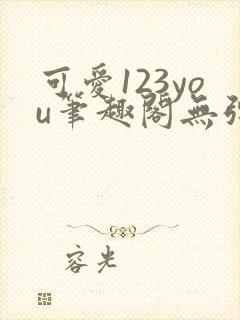 可爱123you笔趣阁无弹窗全文阅读