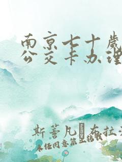 南京七十岁老人公交卡办理地点