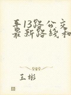 平13路公交车最新路线和时间