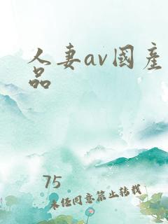 人妻av国产精品 人妻av国产精品