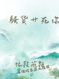 骚货艹死你男男 骚货艹死你男男