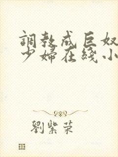 调教成巨奴性的少妇在线小说