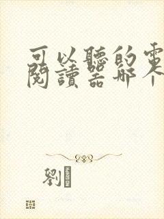 可以听的电子书阅读器哪个好 可以听的电子书阅读器哪个好