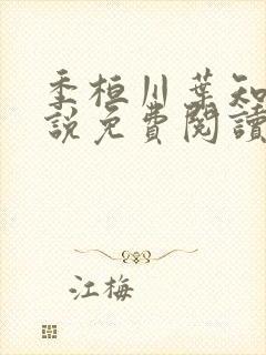 季桓川叶知意小说免费阅读最新章节 季桓川叶知意小说免费阅读最新章节