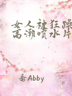 女人被狂躁c到高潮喷水片