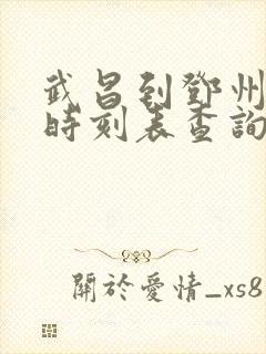 武昌到邓州火车时刻表查询